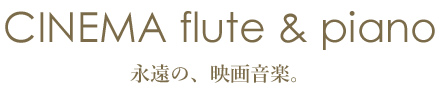 CINEMA flute & piano 永遠の、映画音楽。